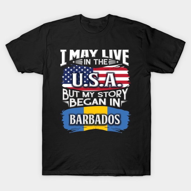 I May Live In The USA But My Story Began In Barbados - Gift For Barbadian With Barbadian Flag Heritage Roots From Barbados T-Shirt by giftideas